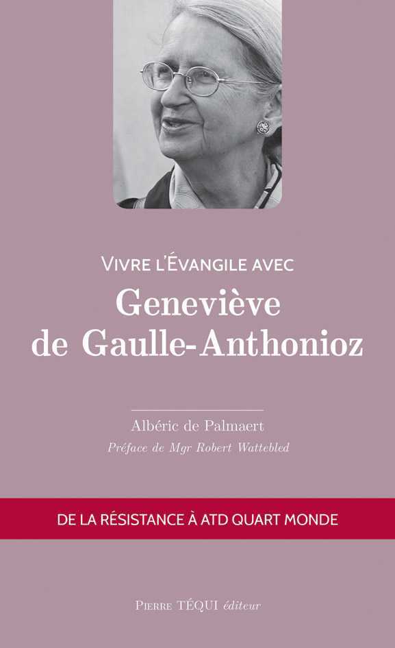 VIVRE L'ÉVANGILE AVEC GENEVIÈVE DE GAULLE-ANTHONIOZ