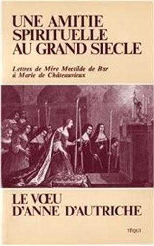 Une amitié spirituelle au grand siècle - Le Vœu d'Anne d´Autriche