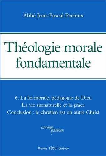 THEOLOGIE MORALE FONDAMENTALE -TOME 6 - JEAN-PASCAL PERRENX - TEQUI