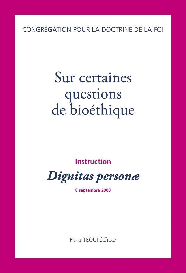 SUR CERTAINES QUESTIONS DE BIOETHIQUE - INSTRUCTION DIGNITAS PERSONæ - CONGREGATION POUR LA DOCTRINE - TEQUI