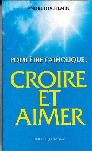 Pour être catholique, croire et aimer