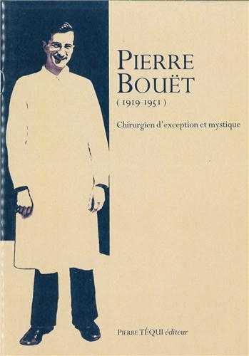 PIERRE BOUËT, CHIRURGIEN D'EXCEPTION ET MYSTIQUE (1919-1951)