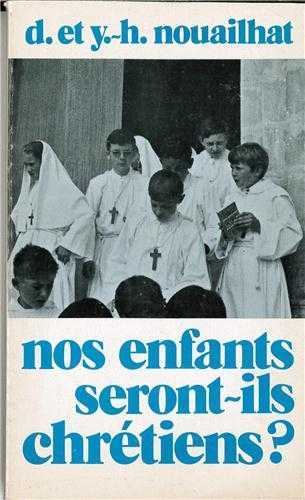 NOS ENFANTS SERONT-ILS CHRETIENS ? - DENISE ET YVES-HENRI NOUAILHAT - TEQUI