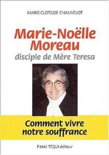 MARIE-NOELLE MOREAU, DISCIPLE DE MERE TERESA - MARIE-CLOTILDE CHAUVELOT - TEQUI