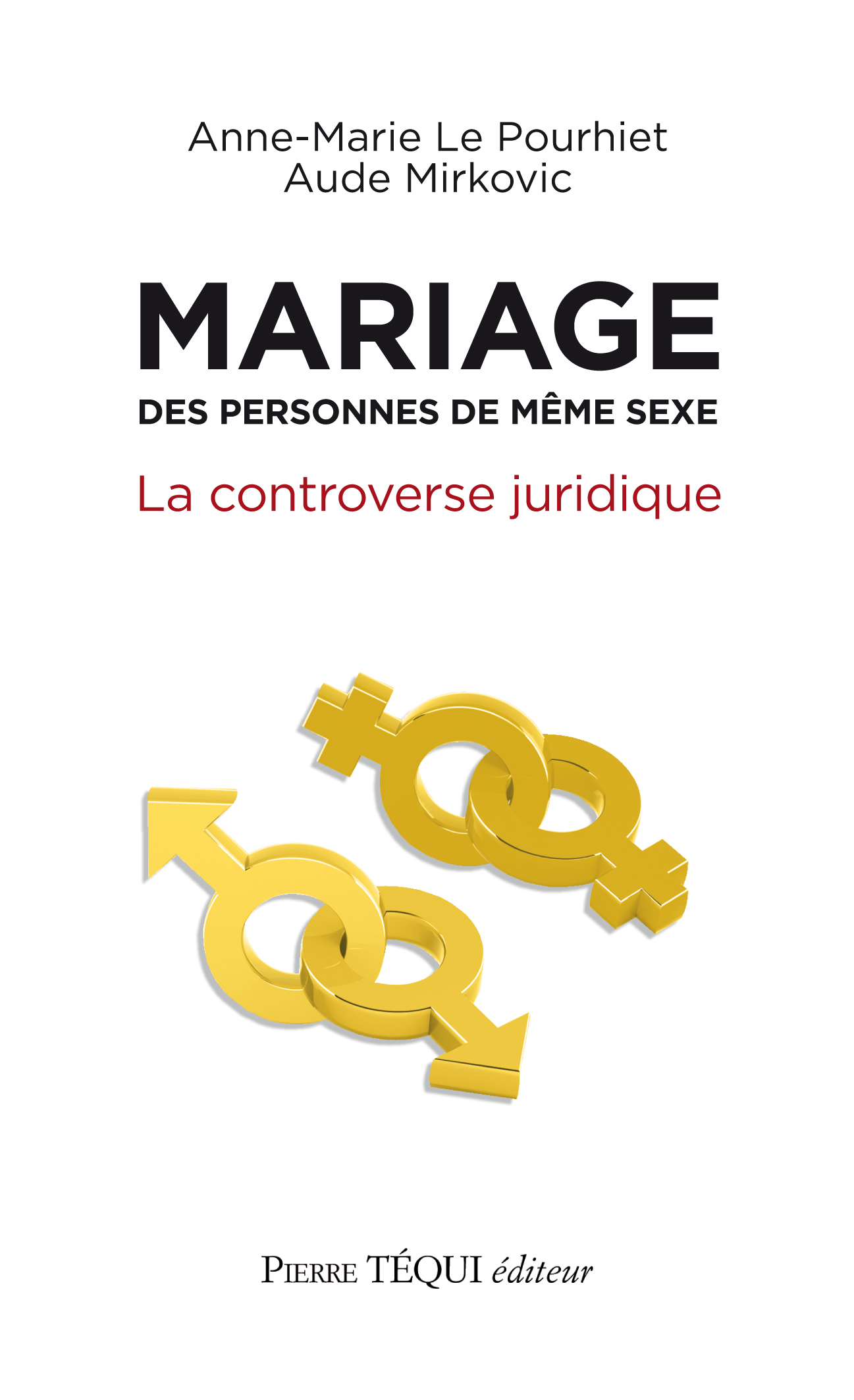 MARIAGE DES PERSONNES DE MEME SEXE - LA CONTROVERSE JURIDIQUE - AUDE MIRKOVIC - ANNE-MARIE LE - TEQUI