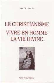 LE CHRISTIANISME, VIVRE EN HOMME LA VIE DIVINE