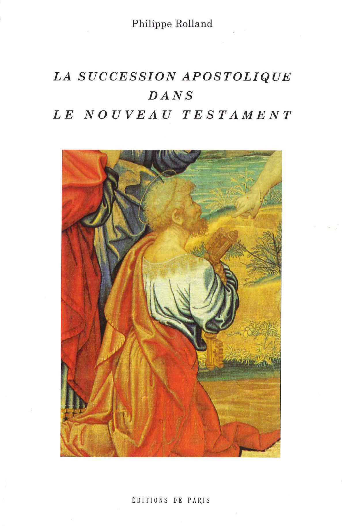 LA SUCCESSION APOSTOLIQUE DANS LE NOUVEAU TESTAMENT - PHILIPPE ROLLAND - DE PARIS