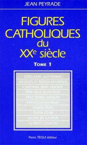 FIGURES CATHOLIQUES DU XXE SIECLE - TOME 1 - JEAN PEYRADE - TEQUI