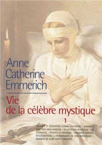 Anne-Catherine Emmerich - Vie de la célèbre mystique - Tome 1