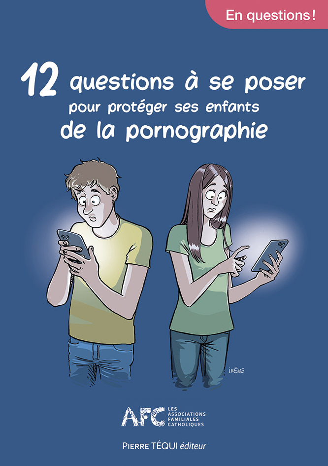 12 QUESTIONS À SE POSER POUR PROTÉGER SES ENFANTS DE LA PORNOGRAPHIE